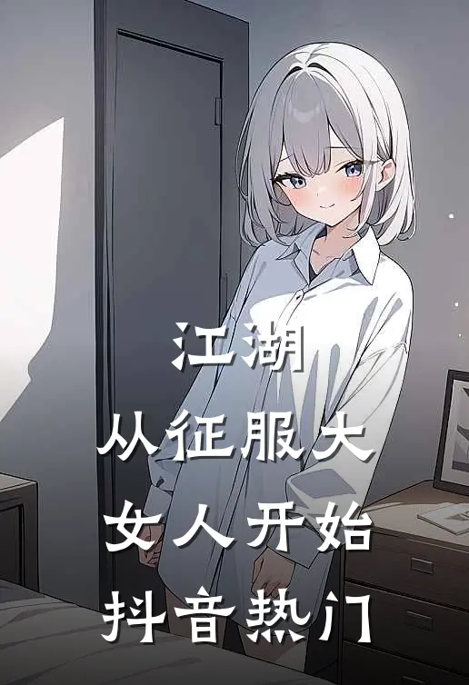 江湖：从征服大女人开始抖音热门