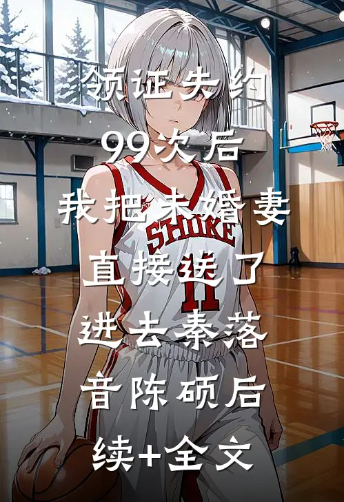 领证失约99次后，我把未婚妻直接送了进去秦落音陈硕后续+全文
