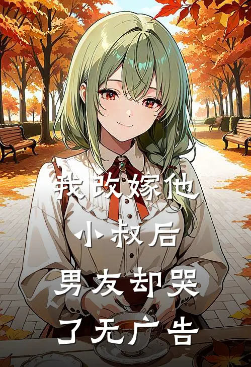我改嫁他小叔后，男友却哭了无广告