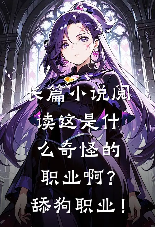 长篇小说阅读这是什么奇怪的职业啊？舔狗职业！