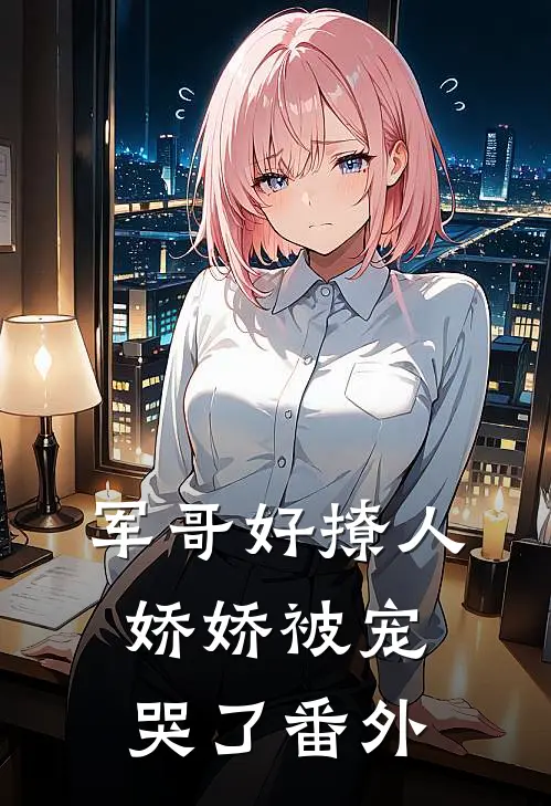 军哥好撩人，娇娇被宠哭了 番外