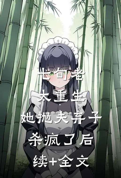 七旬老太重生，她抛夫弃子杀疯了后续+全文