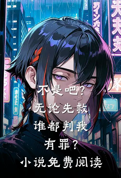 不是吧？无论先救谁都判我有罪？小说免费阅读
