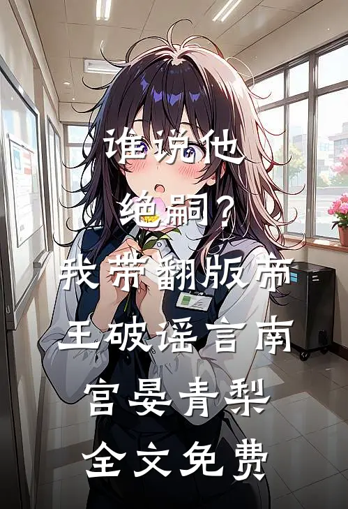 谁说他绝嗣？我带翻版帝王破谣言南宫晏青梨全文免费