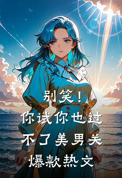 别笑！你试你也过不了美男关爆款热文