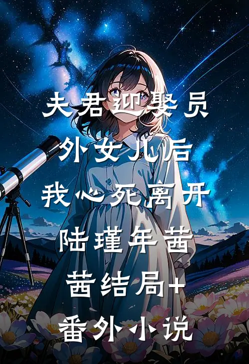 夫君迎娶员外女儿后，我心死离开陆瑾年茜茜结局+番外小说