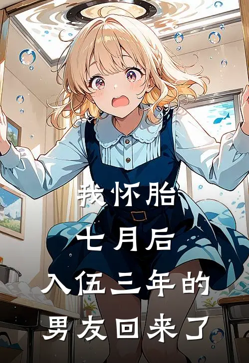 我怀胎七月后，入伍三年的男友回来了