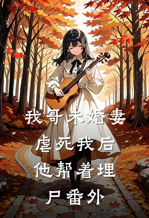我哥未婚妻虐死我后，他帮着埋尸 番外