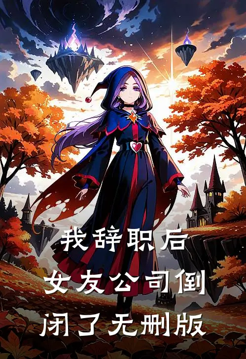 我辞职后，女友公司倒闭了无删版
