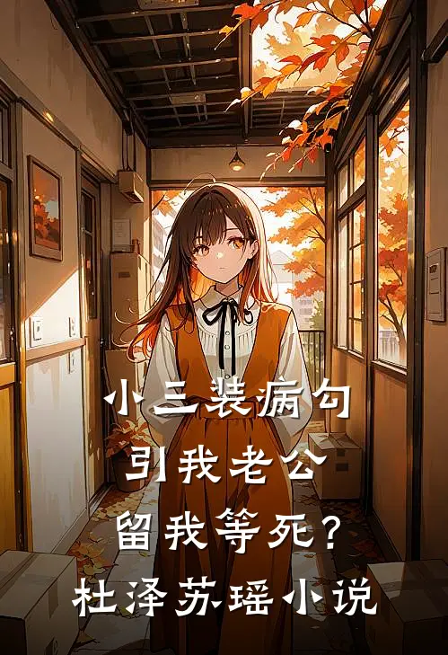 小三装病勾引我老公，留我等死？杜泽苏瑶小说