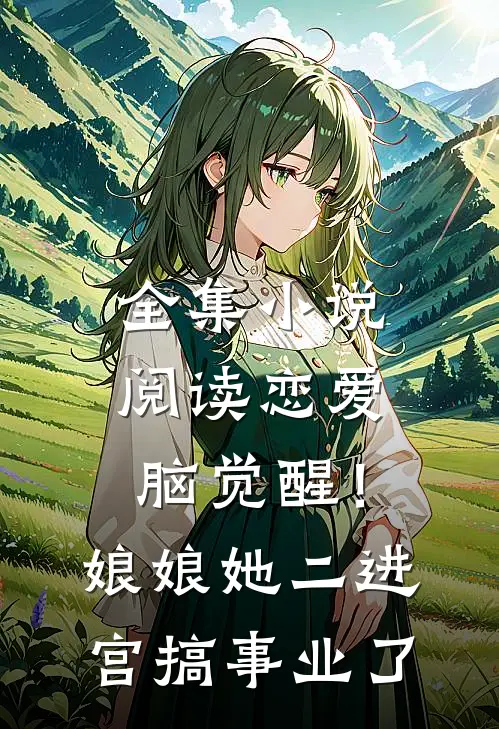 全集小说阅读恋爱脑觉醒！娘娘她二进宫搞事业了