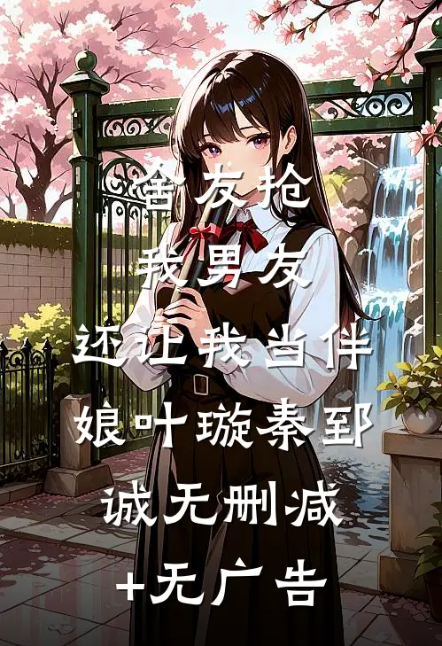舍友抢我男友，还让我当伴娘叶璇秦郅诚无删减+无广告