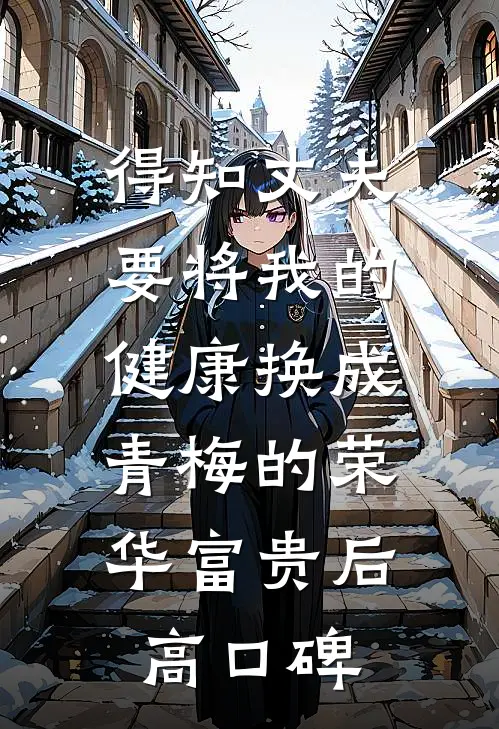 得知丈夫要将我的健康换成青梅的荣华富贵后高口碑