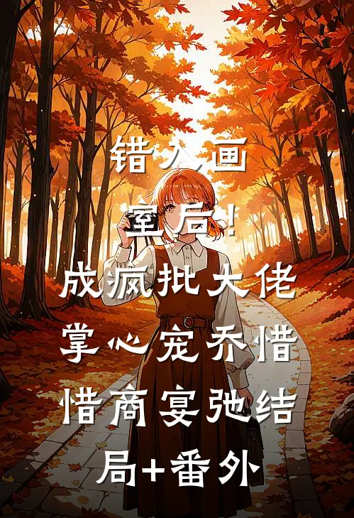 错入画室后！成疯批大佬掌心宠乔惜惜商宴弛结局+番外