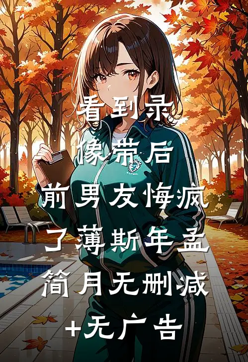 看到录像带后，前男友悔疯了薄斯年孟简月无删减+无广告