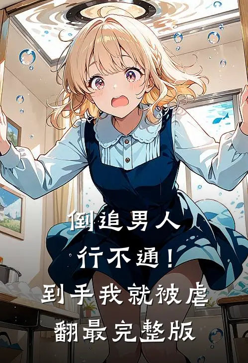 倒追男人行不通！到手我就被虐翻最完整版