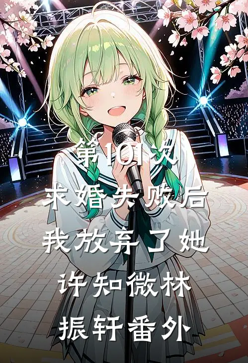 第101次求婚失败后，我放弃了她许知微林振轩番外