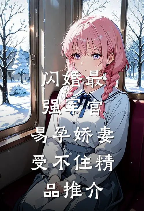 闪婚最强军官，易孕娇妻受不住精品推介