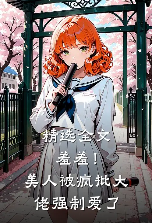 精选全文羞羞！美人被疯批大佬强制爱了
