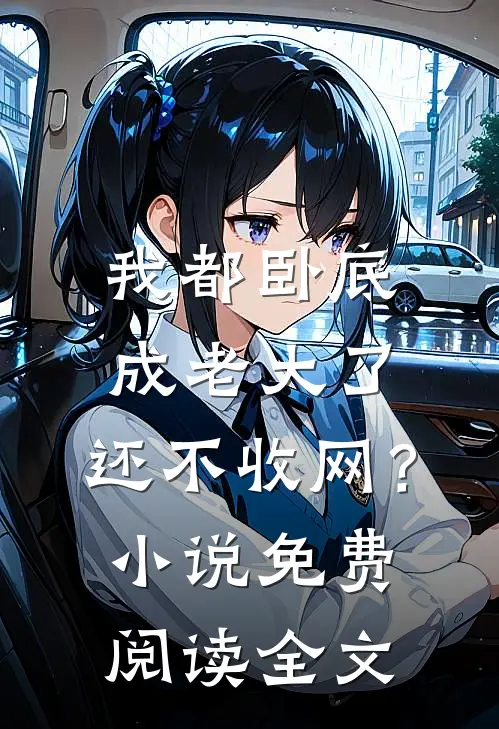 我都卧底成老大了，还不收网？小说免费阅读全文