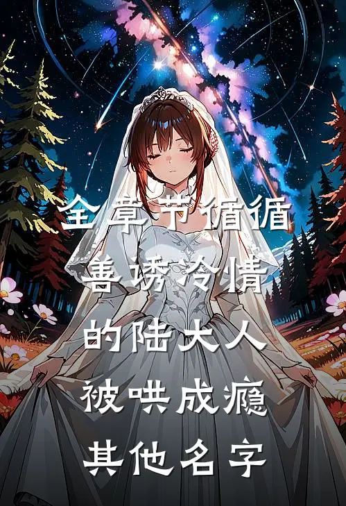 全章节循循善诱冷情的陆大人被哄成瘾其他名字