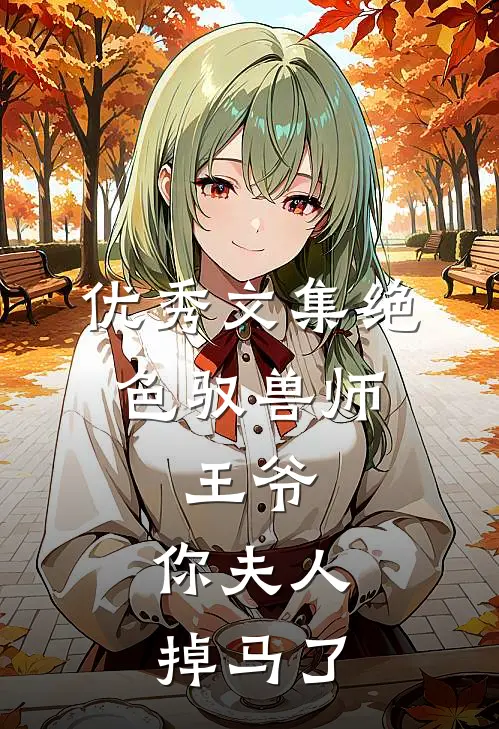 优秀文集绝色驭兽师：王爷，你夫人掉马了
