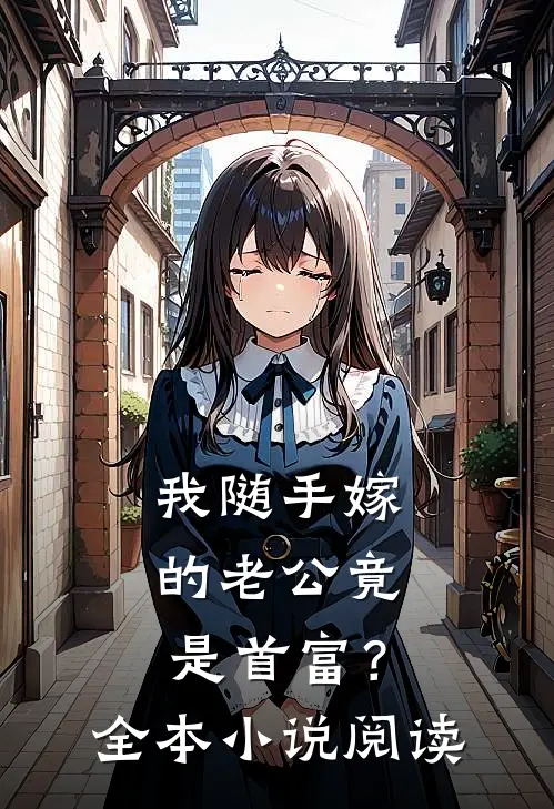 我随手嫁的老公竟是首富？全本小说阅读