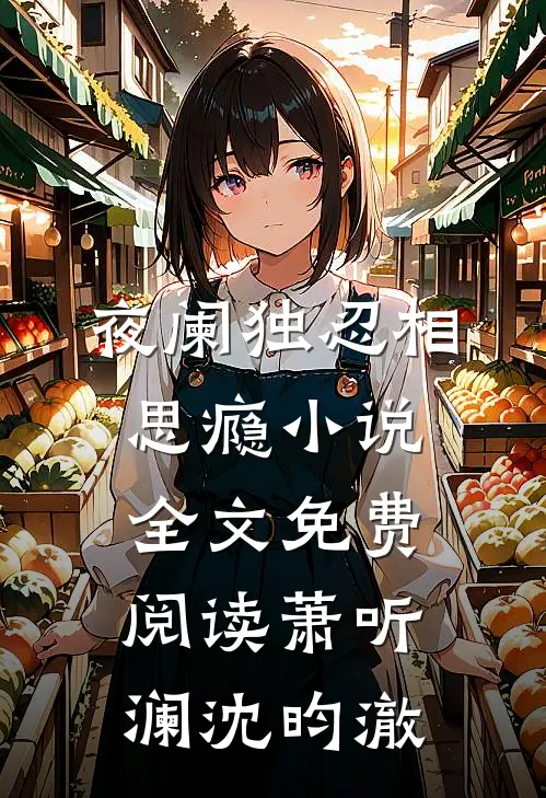 夜阑独忍相思瘾小说全文免费阅读萧听澜沈昀澈