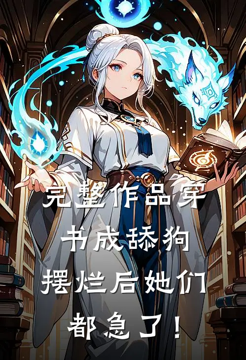 完整作品穿书成舔狗，摆烂后她们都急了！