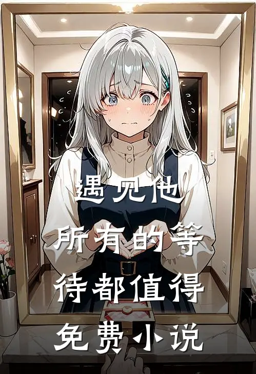 遇见他，所有的等待都值得免费小说