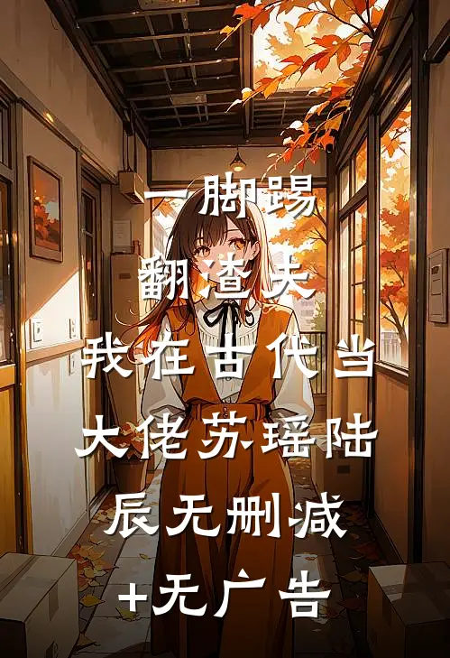 一脚踢翻渣夫，我在古代当大佬苏瑶陆辰无删减+无广告