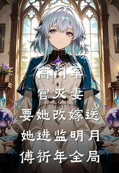 高门军官灭妻：要她改嫁送她进监明月傅祈年全局