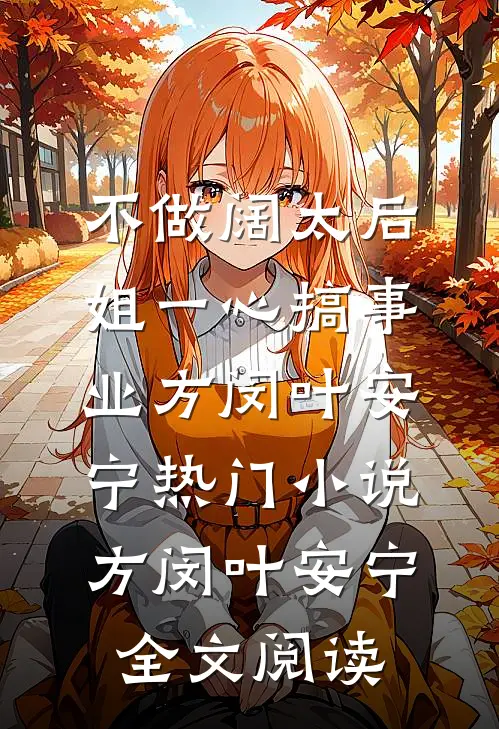 不做阔太后，姐一心搞事业方闵叶安宁热门小说（方闵叶安宁）全文阅读