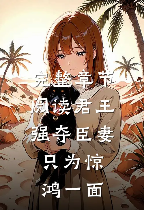 完整章节阅读君王强夺臣妻，只为惊鸿一面