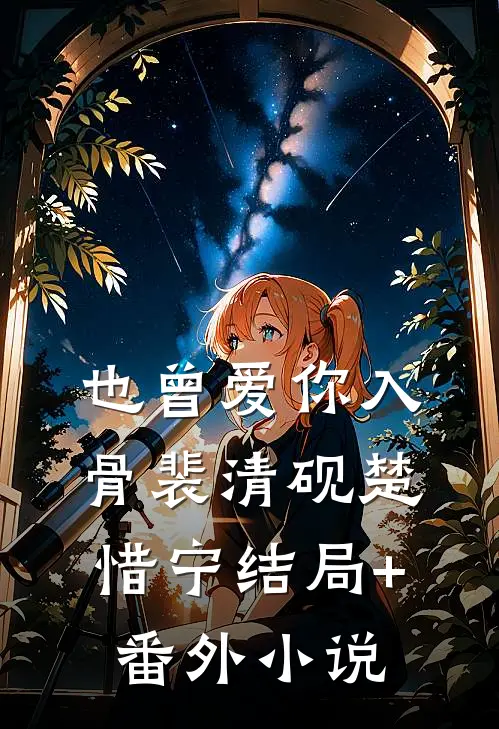 也曾爱你入骨裴清砚楚惜宁结局+番外小说