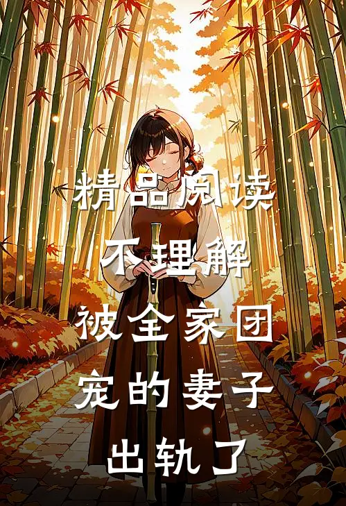精品阅读不理解，被全家团宠的妻子出轨了