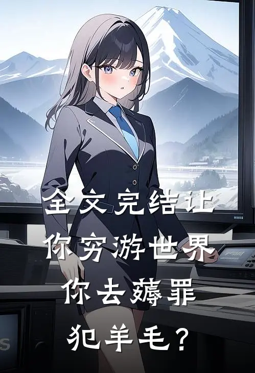 全文完结让你穷游世界，你去薅罪犯羊毛？