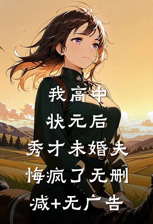 我高中状元后，秀才未婚夫悔疯了无删减+无广告