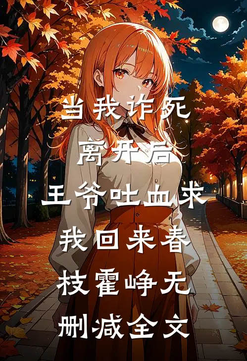 当我诈死离开后，王爷吐血求我回来春枝霍峥无删减全文