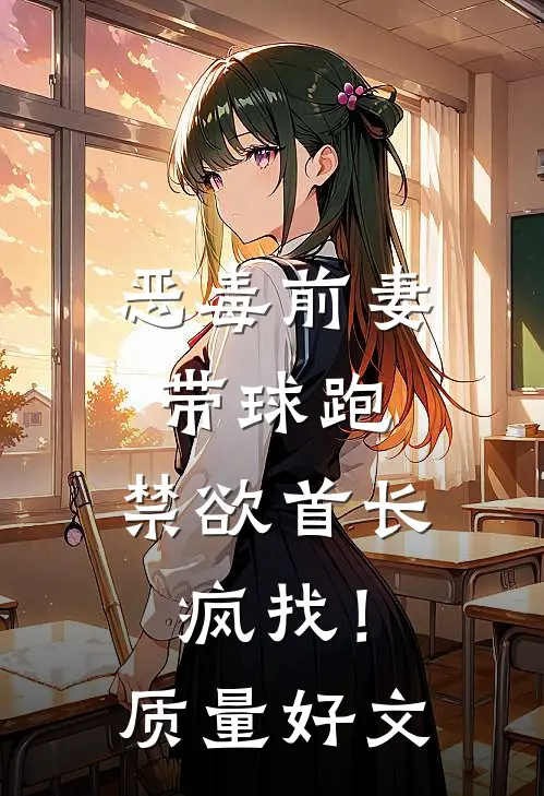 恶毒前妻带球跑，禁欲首长疯找！质量好文