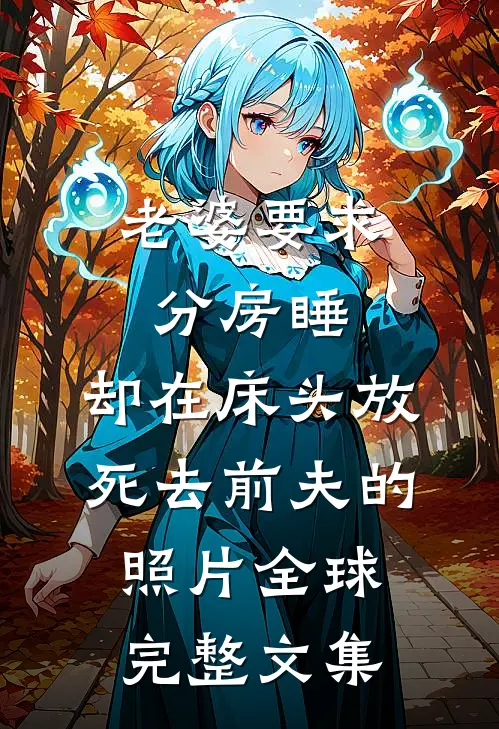 老婆要求分房睡，却在床头放死去前夫的照片全球完整文集