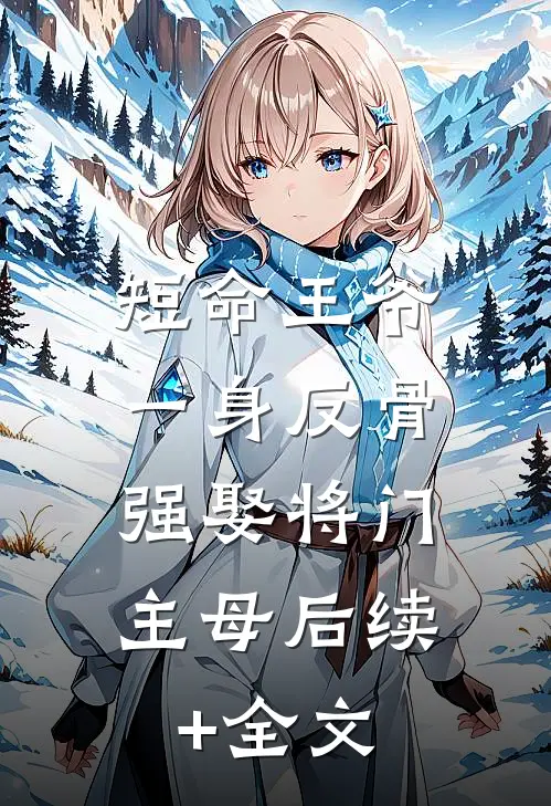 短命王爷一身反骨，强娶将门主母后续+全文
