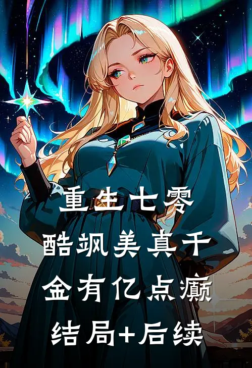 重生七零：酷飒美真千金有亿点癫结局+后续