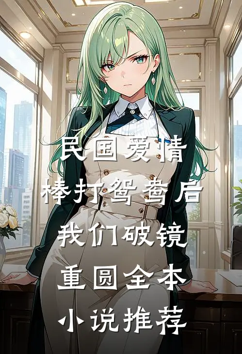 民国爱情：棒打鸳鸯后我们破镜重圆全本小说推荐