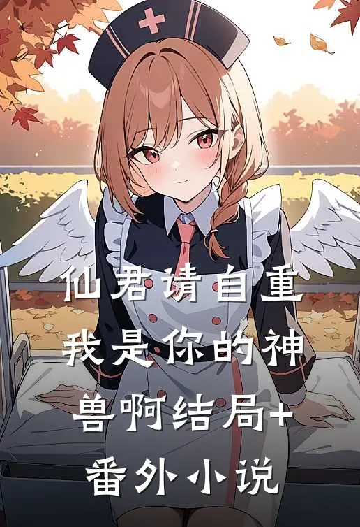 仙君请自重，我是你的神兽啊结局+番外小说