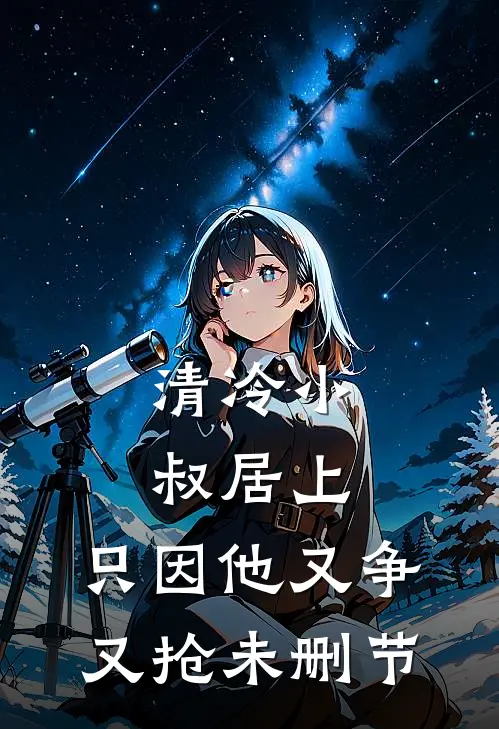 清冷小叔居上，只因他又争又抢未删节