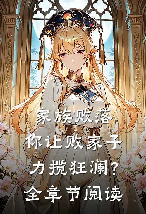 家族败落，你让败家子力揽狂澜？全章节阅读
