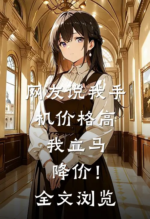 网友说我手机价格高，我立马降价！全文浏览