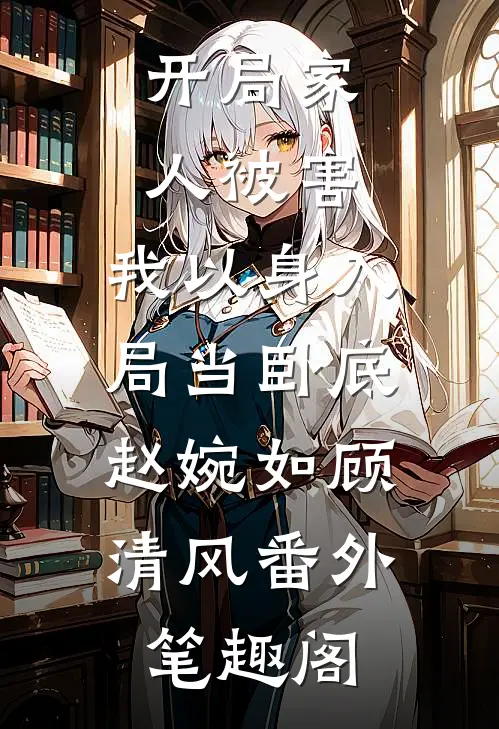 开局家人被害，我以身入局当卧底：赵婉如顾清风番外笔趣阁