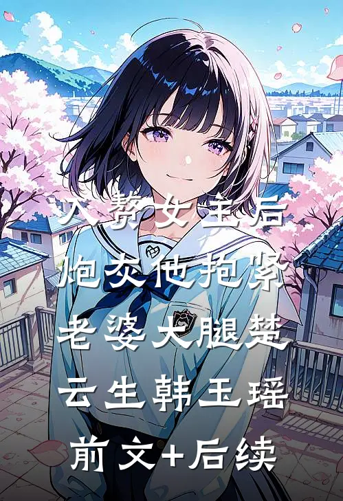 入赘女主后，炮灰他抱紧老婆大腿楚云生韩玉瑶前文+后续